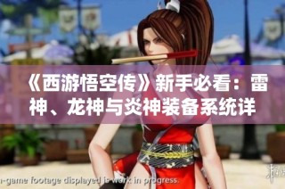 《西游悟空传》新手必看：雷神、龙神与炎神装备系统详解与攻略