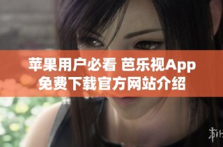 苹果用户必看 芭乐视App免费下载官方网站介绍