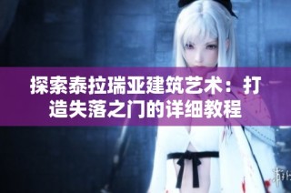 探索泰拉瑞亚建筑艺术：打造失落之门的详细教程