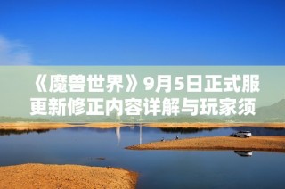 《魔兽世界》9月5日正式服更新修正内容详解与玩家须知