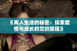 《两人生活的秘密：探索爱情与成长的交织旅程》
