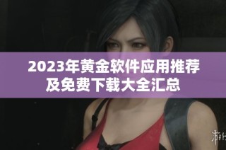 2023年黄金软件应用推荐及免费下载大全汇总