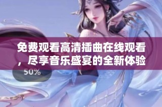 免费观看高清插曲在线观看，尽享音乐盛宴的全新体验