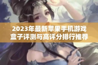 2023年最新苹果手机游戏盒子评测与高评分排行推荐
