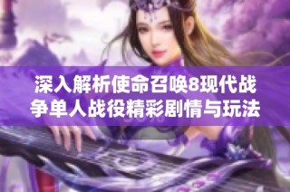 深入解析使命召唤8现代战争单人战役精彩剧情与玩法解析