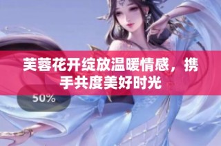 芙蓉花开绽放温暖情感，携手共度美好时光