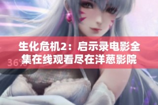生化危机2：启示录电影全集在线观看尽在洋葱影院