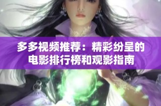 多多视频推荐：精彩纷呈的电影排行榜和观影指南