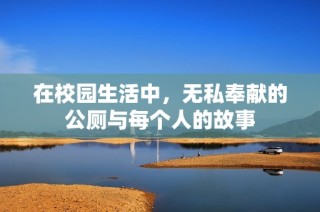 在校园生活中，无私奉献的公厕与每个人的故事