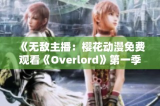 《无敌主播：樱花动漫免费观看《Overlord》第一季全剧》