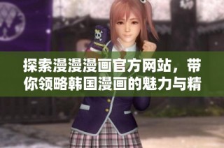 探索漫漫漫画官方网站，带你领略韩国漫画的魅力与精彩
