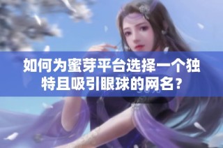 如何为蜜芽平台选择一个独特且吸引眼球的网名？