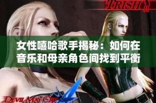女性嘻哈歌手揭秘：如何在音乐和母亲角色间找到平衡