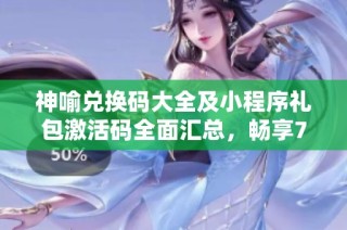 神喻兑换码大全及小程序礼包激活码全面汇总，畅享7724游戏福利体验