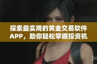 探索最实用的黄金交易软件APP，助你轻松掌握投资机会