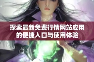 探索最新免费行情网站应用的便捷入口与使用体验