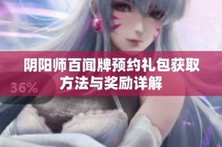 阴阳师百闻牌预约礼包获取方法与奖励详解