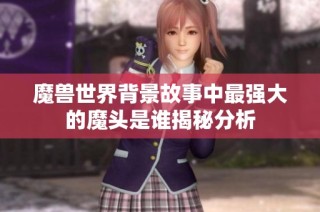 魔兽世界背景故事中最强大的魔头是谁揭秘分析
