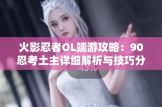 火影忍者OL端游攻略：90忍考土主详细解析与技巧分享