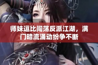 师妹逗比闯荡反派江湖，满门暗流涌动纷争不断