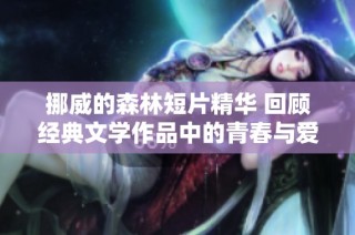 挪威的森林短片精华 回顾经典文学作品中的青春与爱情探索