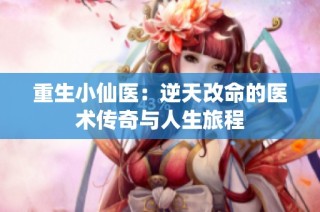 重生小仙医：逆天改命的医术传奇与人生旅程
