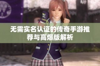 无需实名认证的传奇手游推荐与高爆版解析