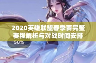 2020英雄联盟春季赛完整赛程解析与对战时间安排