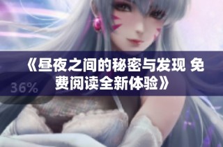 《昼夜之间的秘密与发现 免费阅读全新体验》