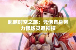 超越时空之旅：凭借自身努力修炼灵道神技