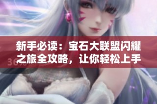 新手必读：宝石大联盟闪耀之旅全攻略，让你轻松上手！