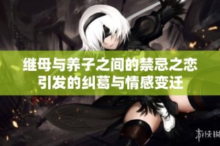 继母与养子之间的禁忌之恋引发的纠葛与情感变迁