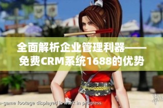 全面解析企业管理利器——免费CRM系统1688的优势与应用