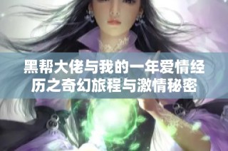 黑帮大佬与我的一年爱情经历之奇幻旅程与激情秘密