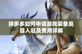 拼多多如何申请游戏装备类目入驻及费用详解