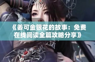 《姜可金银花的故事：免费在线阅读全篇攻略分享》