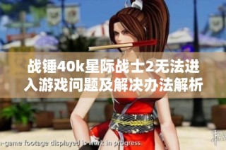 战锤40k星际战士2无法进入游戏问题及解决办法解析