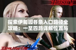 探索伊甸园各条入口路径全攻略：一至四路详解位置与指引