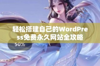 轻松搭建自己的WordPress免费永久网站全攻略