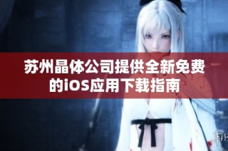 苏州晶体公司提供全新免费的iOS应用下载指南