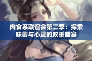 肉食系联谊会第二季：探索味蕾与心灵的双重盛宴