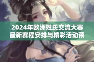 2024年欧洲姓氏交流大赛最新赛程安排与精彩活动预告