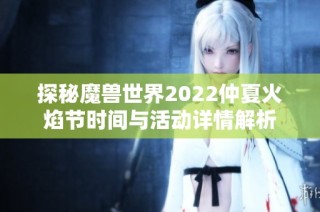 探秘魔兽世界2022仲夏火焰节时间与活动详情解析