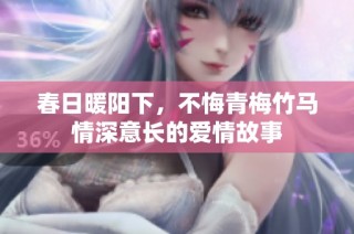 春日暖阳下，不悔青梅竹马情深意长的爱情故事