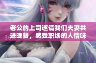 老公的上司邀请我们夫妻共进晚餐，感受职场的人情味