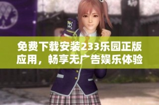 免费下载安装233乐园正版应用，畅享无广告娱乐体验