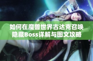 如何在魔兽世界古达克召唤隐藏Boss详解与图文攻略