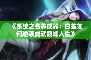 《系统之名养成器：白笙如何逆袭成就巅峰人生》