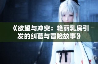 《欲望与冲突：艳丽乳房引发的纠葛与冒险故事》