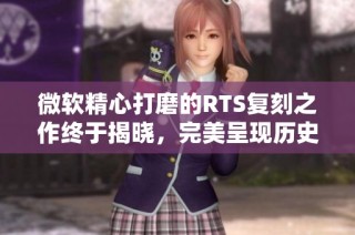 微软精心打磨的RTS复刻之作终于揭晓，完美呈现历史神话
